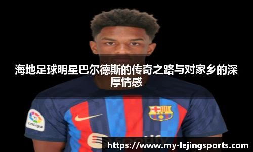 海地足球明星巴尔德斯的传奇之路与对家乡的深厚情感