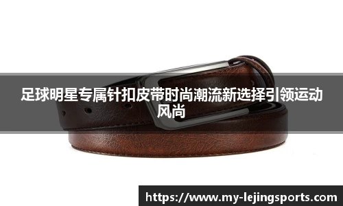 足球明星专属针扣皮带时尚潮流新选择引领运动风尚