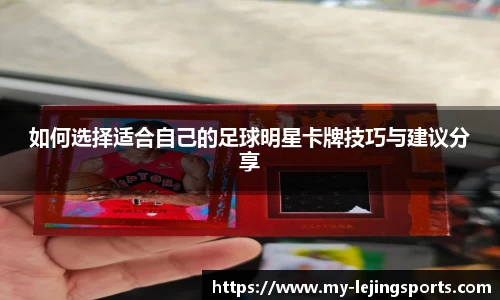 如何选择适合自己的足球明星卡牌技巧与建议分享